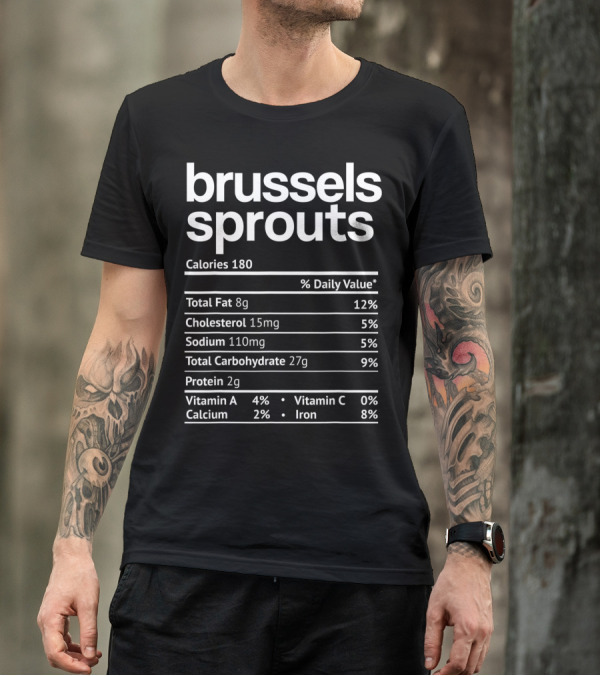 Brussels Sprouts Nutrition Facts Calories Total Fat Cholesterol Sodium Carbohydrate Protein Vitamin Calcium Iron T-Shirt
