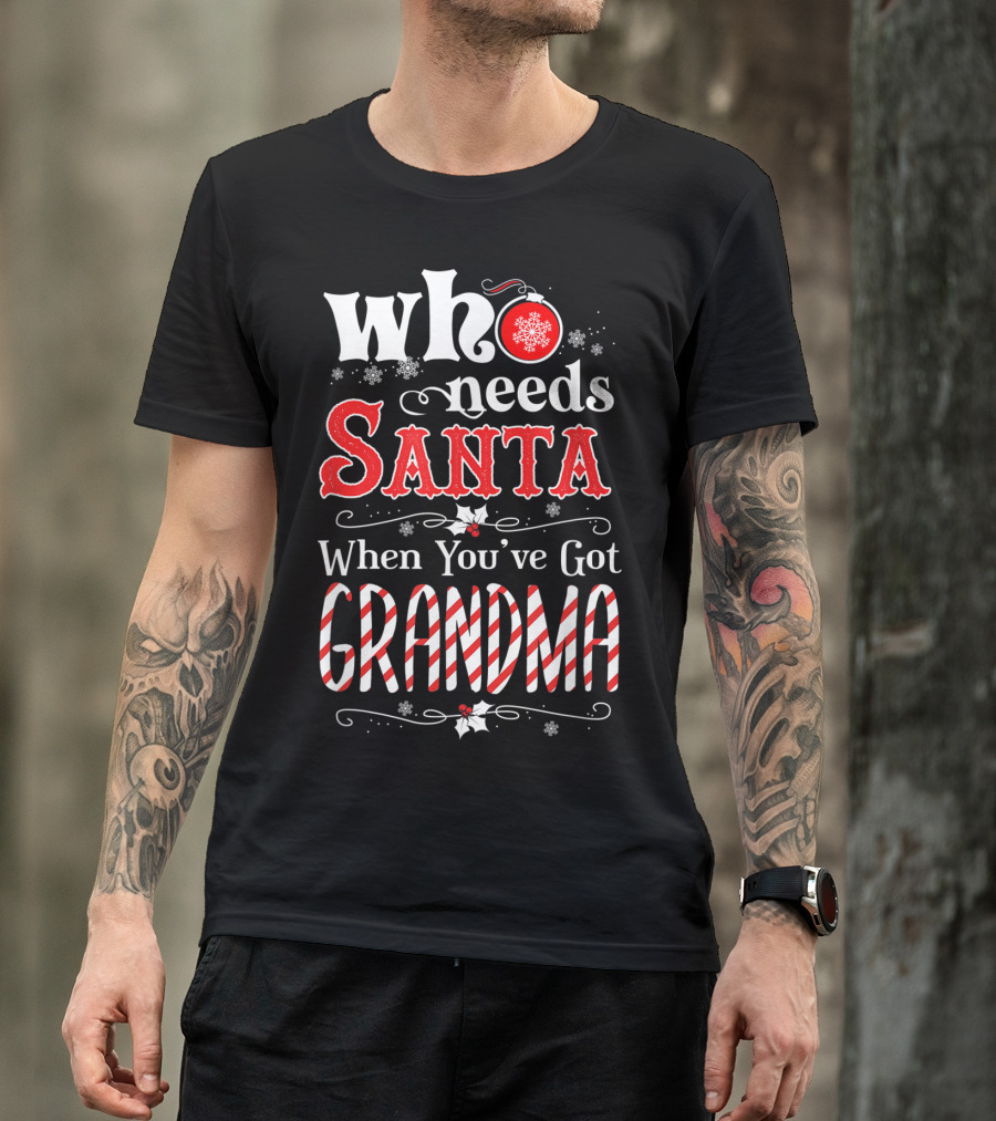 Who Needs Santa When You've Got Grandma T-Shirt