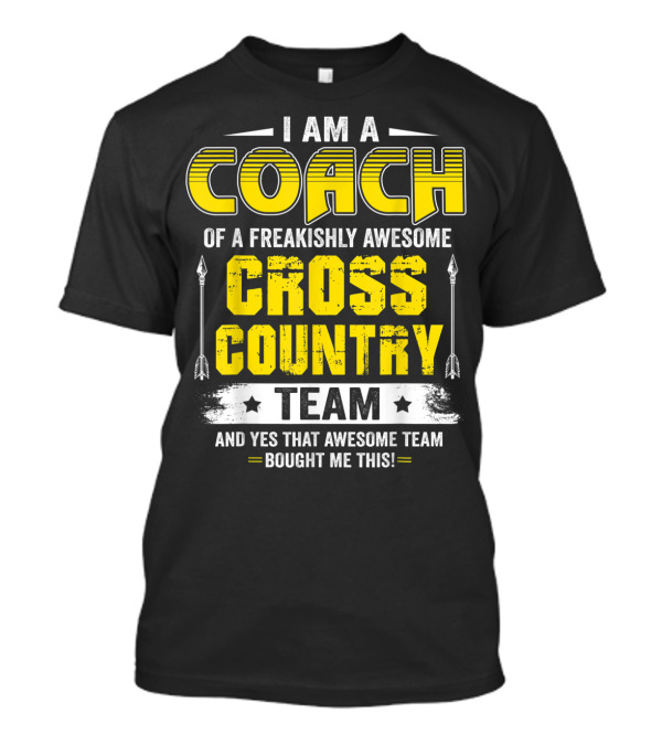 I Am A Coach Of A Freakishly Awesome Cross Country Team And Yes That Awesome Team Bought Me This T-Shirt