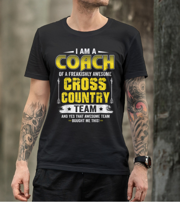 I Am A Coach Of A Freakishly Awesome Cross Country Team And Yes That Awesome Team Bought Me This T-Shirt