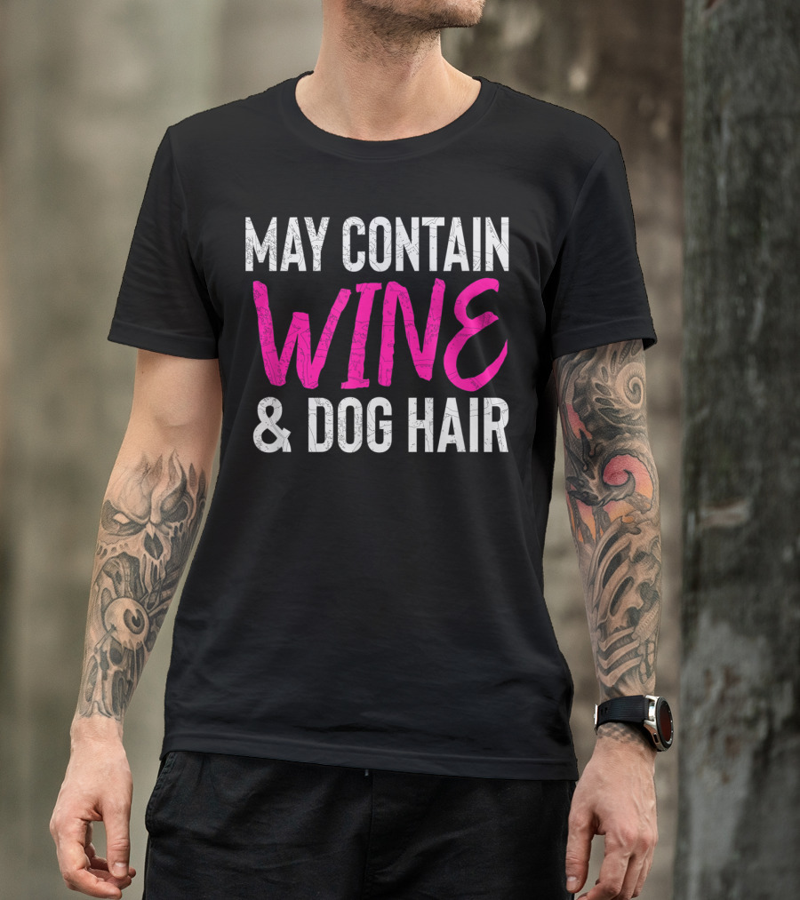 May Contain Wine And Dog Hair For Cute Dog Lovers T-Shirt