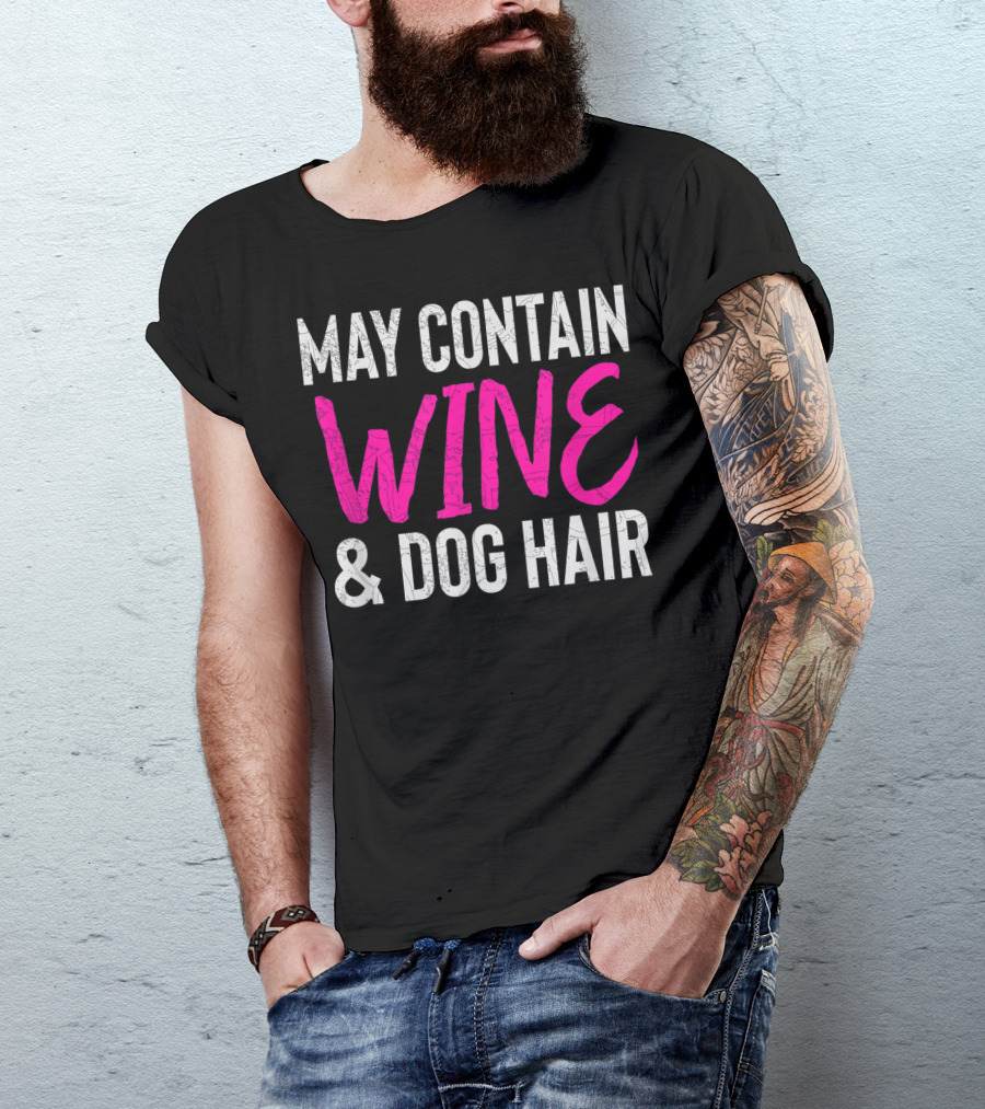 May Contain Wine And Dog Hair For Cute Dog Lovers T-Shirt
