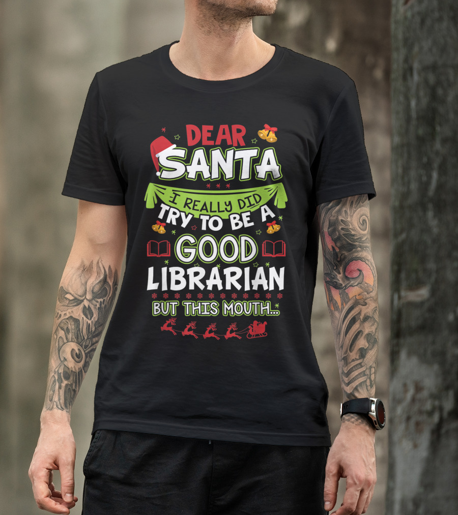 Dear Santa I Really Did Try To Be A Good Librarian But This Mouth T-Shirt