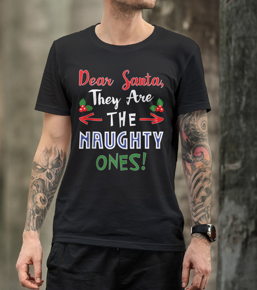 Dear Santa They Are The Naughty Ones Christmas Humor T-Shirt