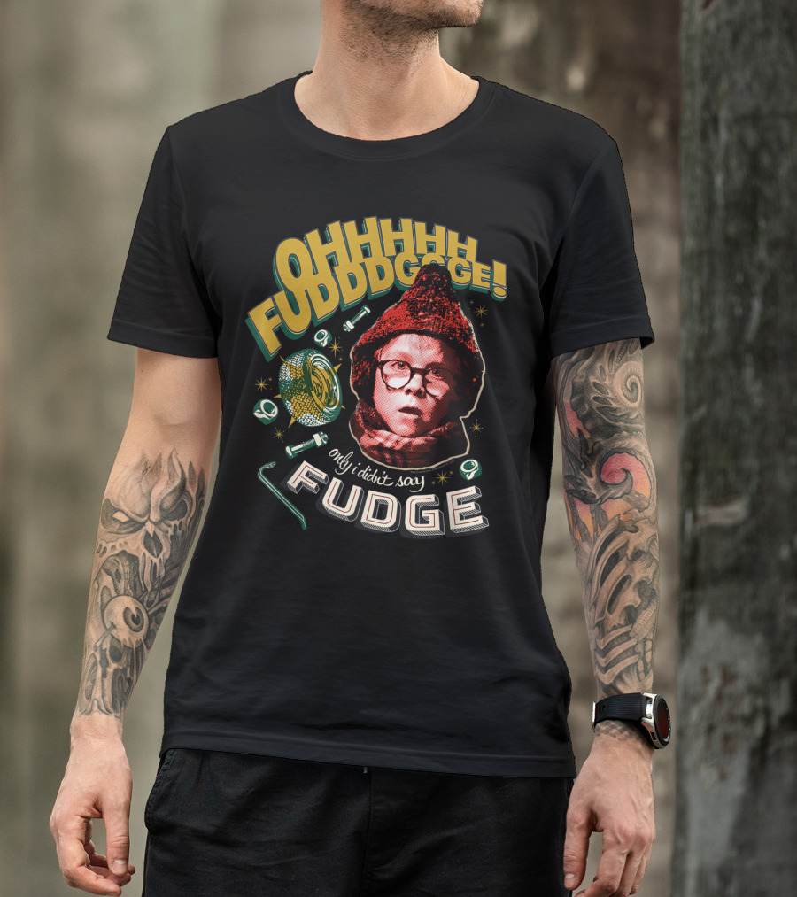 OHHHHH FUDDDGGE Only I Didn't Say FUDGE A Christmas Story T-Shirt