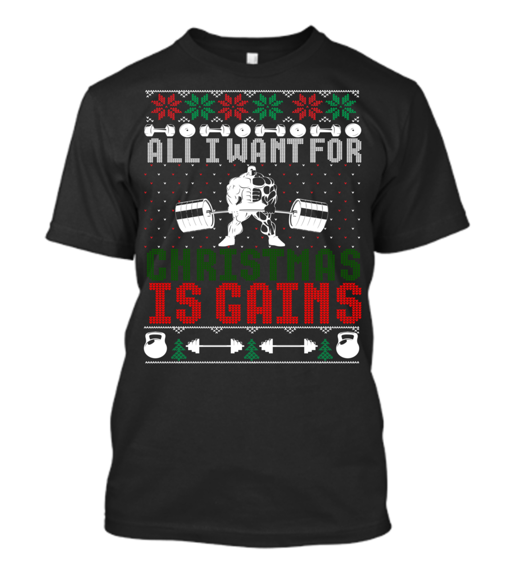 All I Want For Christmas Is Gains Weightlifting Dumbbells Kettlebells Holiday T-Shirt