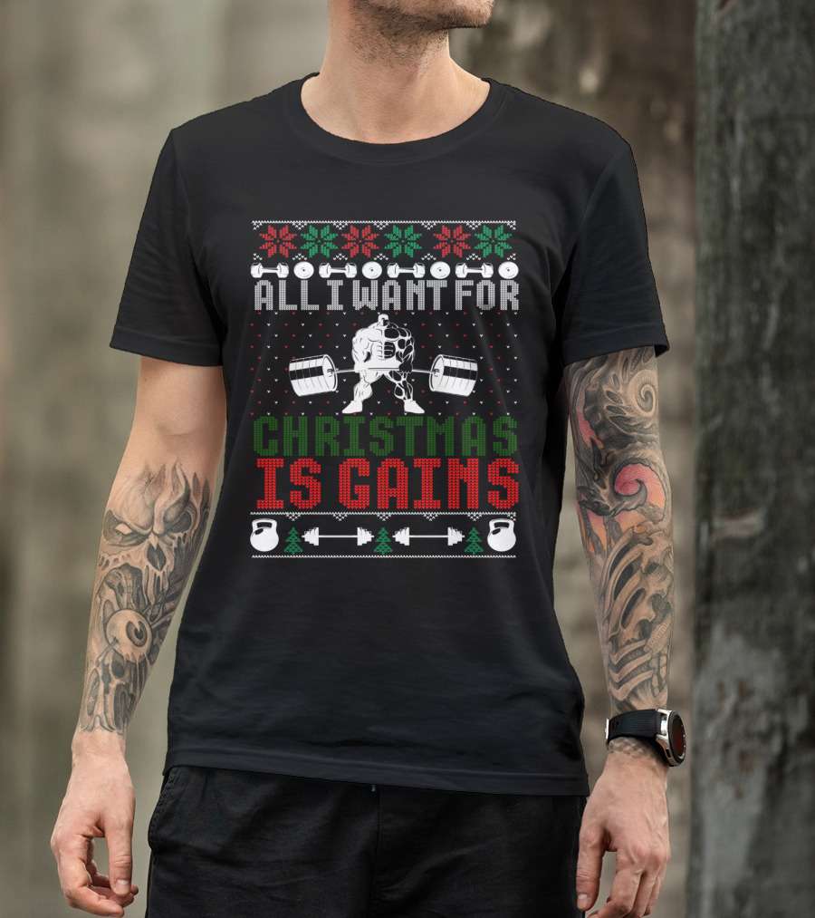 All I Want For Christmas Is Gains Weightlifting Dumbbells Kettlebells Holiday T-Shirt