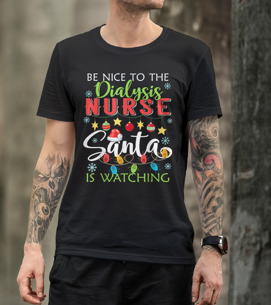 Be Nice To The Dialysis Nurse Santa Is Watching Christmas Lights T-Shirt