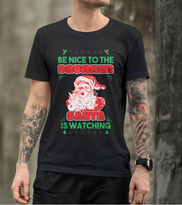 Be Nice To The Drummer Santa Is Watching T-Shirt
