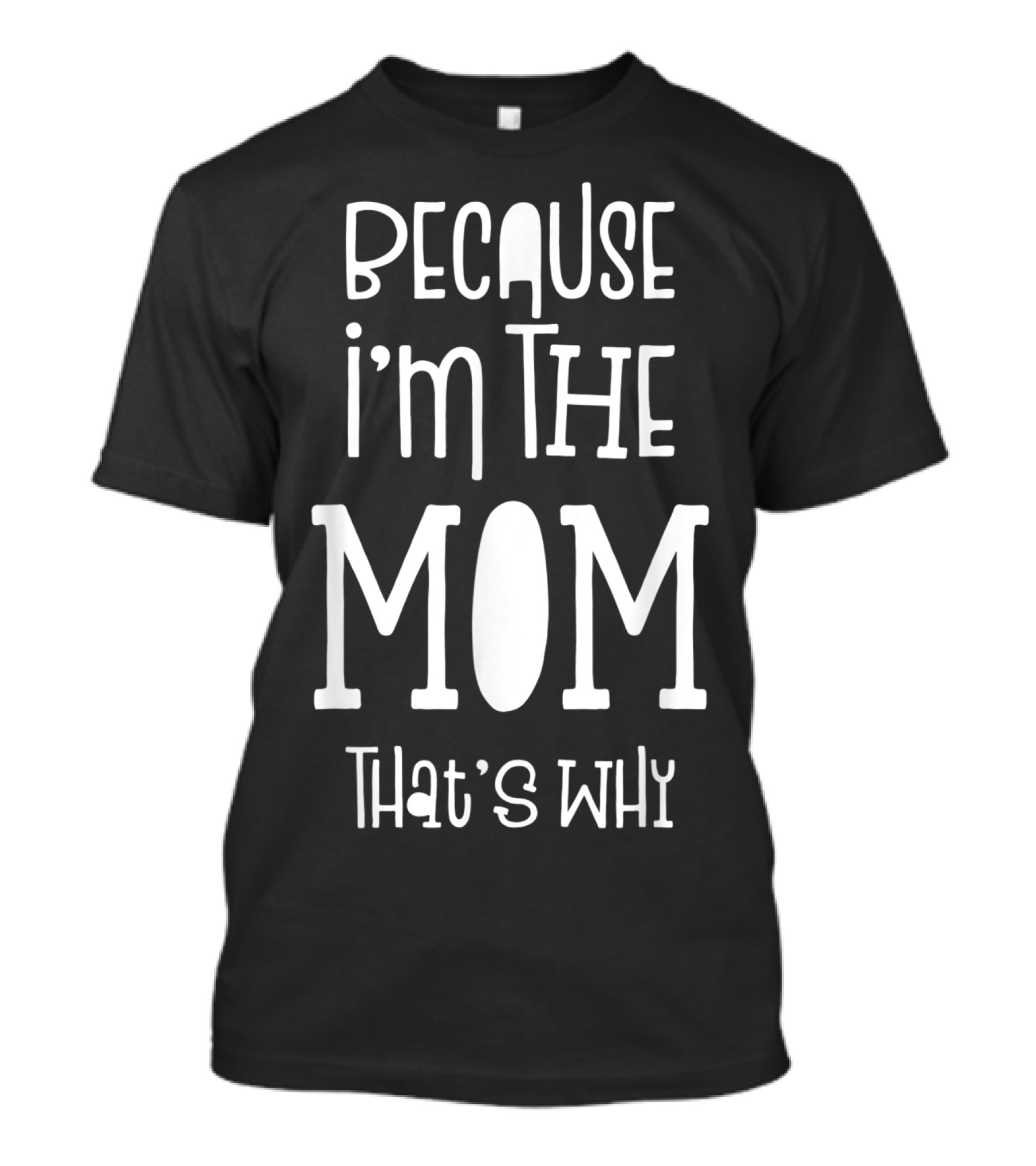 Because I'm The Mom That's Why Mom Life Humor T-Shirt