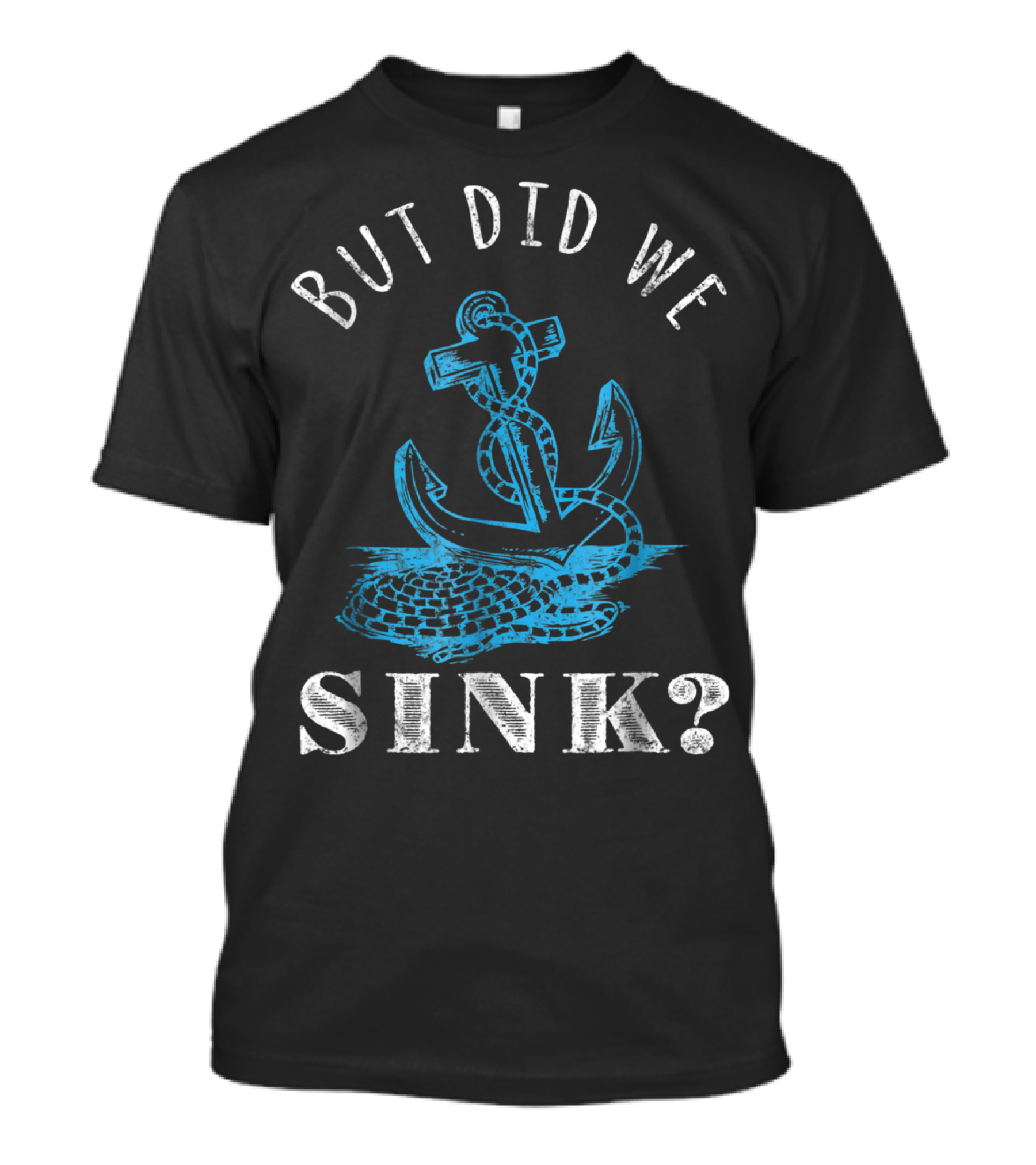But Did We Sink Anchor Boater Captain T-Shirt