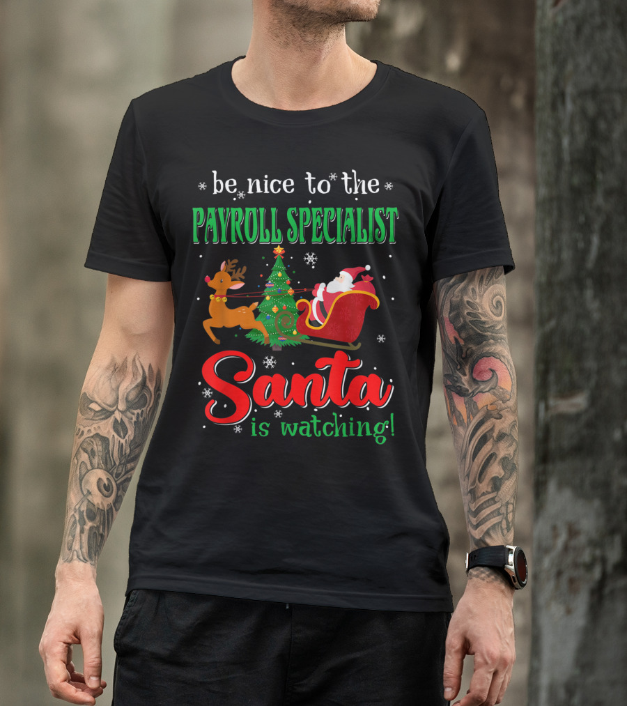 Be Nice To The Payroll Specialist Santa Is Watching T-Shirt