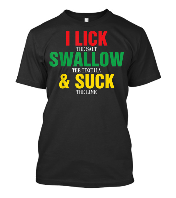 Cinco De Mayo I Lick The Salt Swallow The Tequila And Suck The Lime T-Shirt