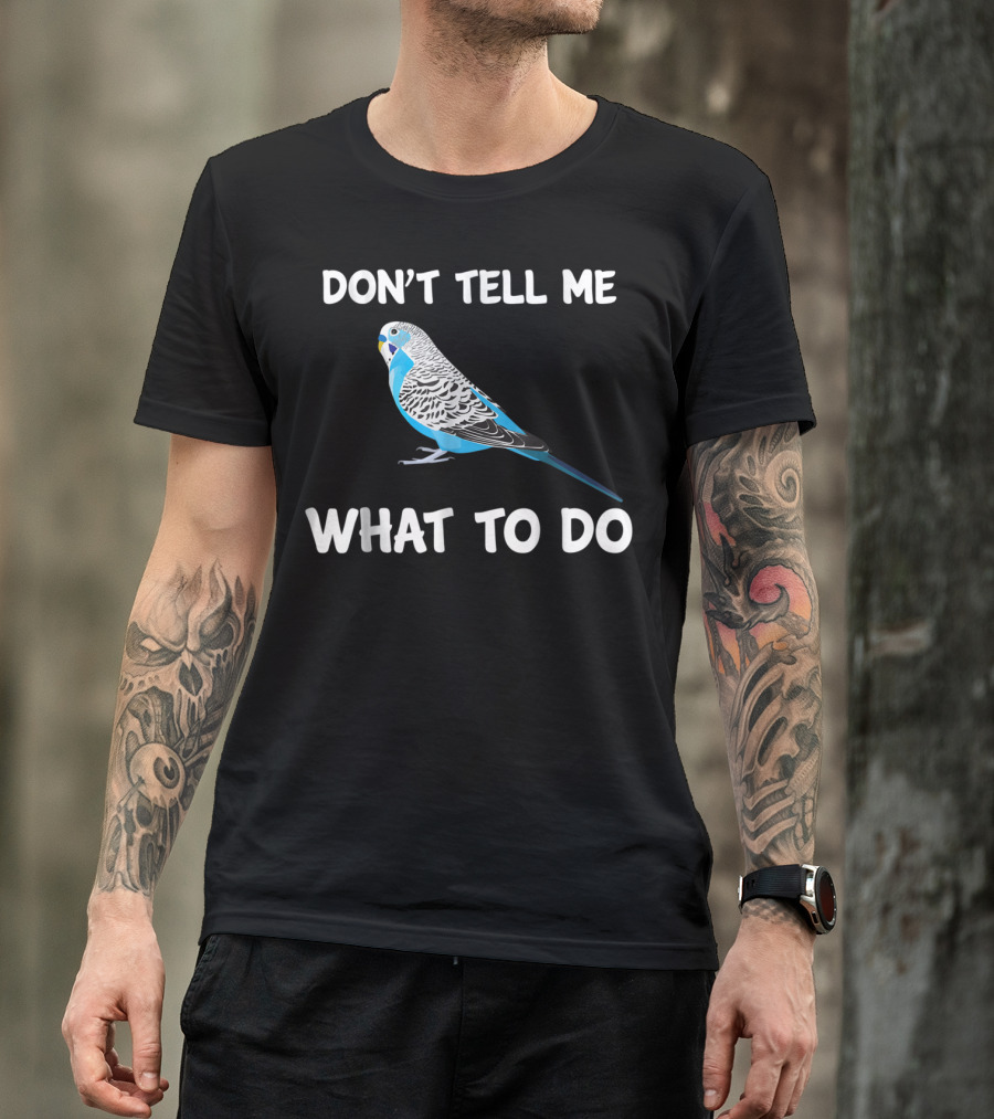 Don't Tell Me What To Do Blue Budgie Parakeet T-Shirt