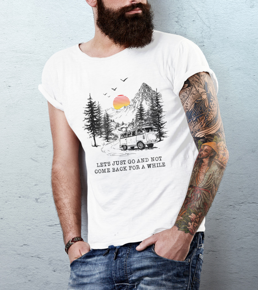 Let's Just Go And Not Come Back For A While Adventure In Mountain Van Scene T-Shirt