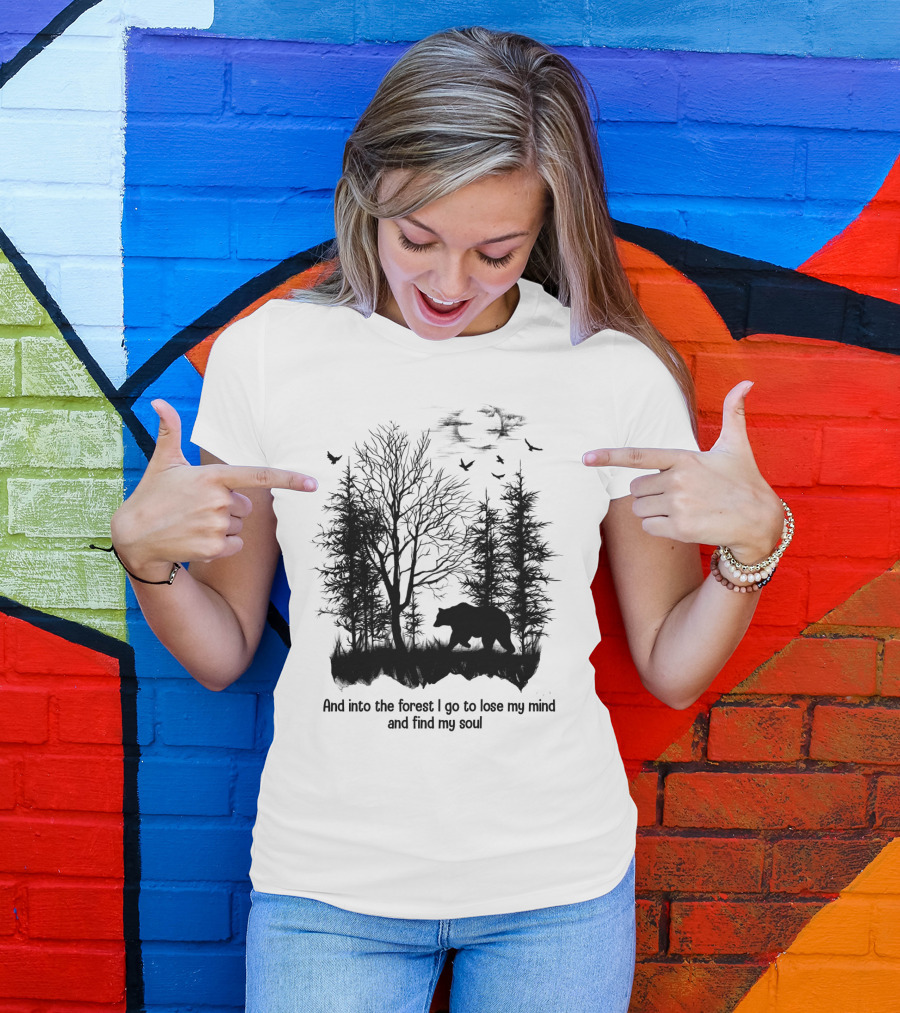 And Into The Forest I Go To Lose My Mind And Find My Soul Bear Trees Birds T-Shirt