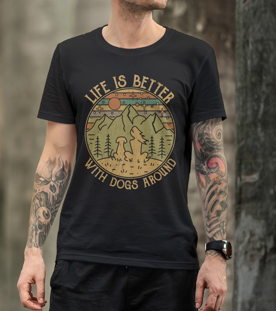 Life Is Better With Dogs Around Mountains And Trees Outdoors T-Shirt