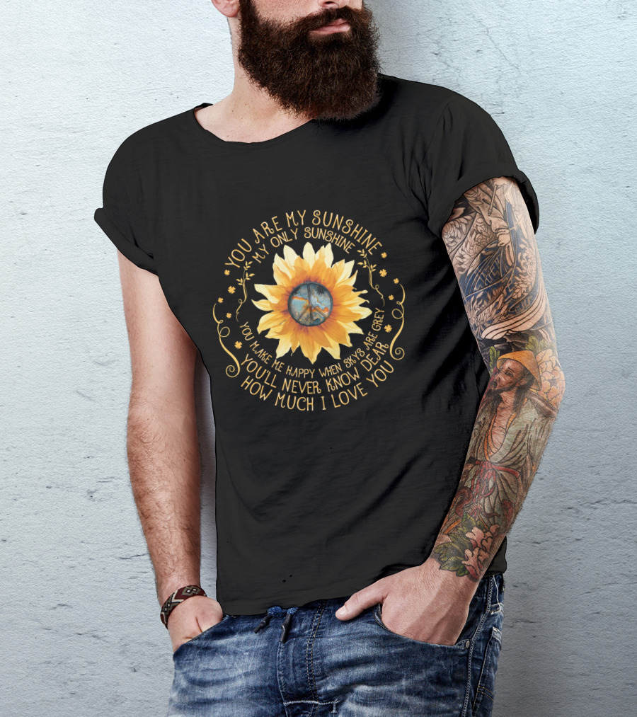 You Are My Sunshine My Only Sunshine Sunflower Peace Symbol You Make Me Happy When Skies Are Grey You’ll Never Know Dear How Much I Love You T-Shirt