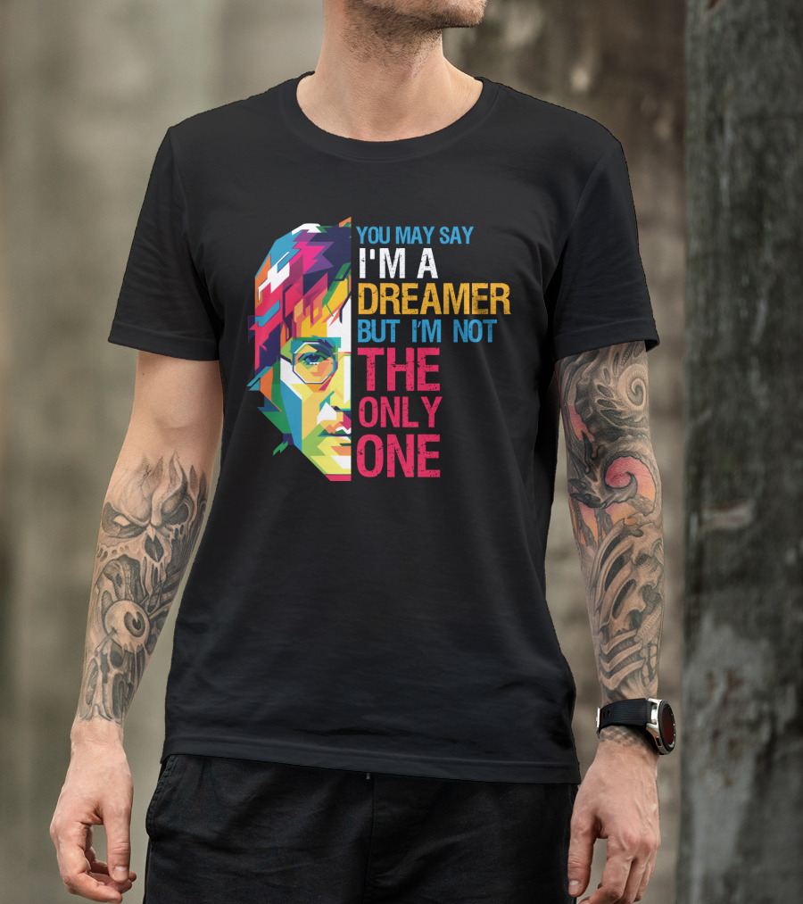 You May Say I'm A Dreamer But I'm Not The Only One Colorful T-Shirt