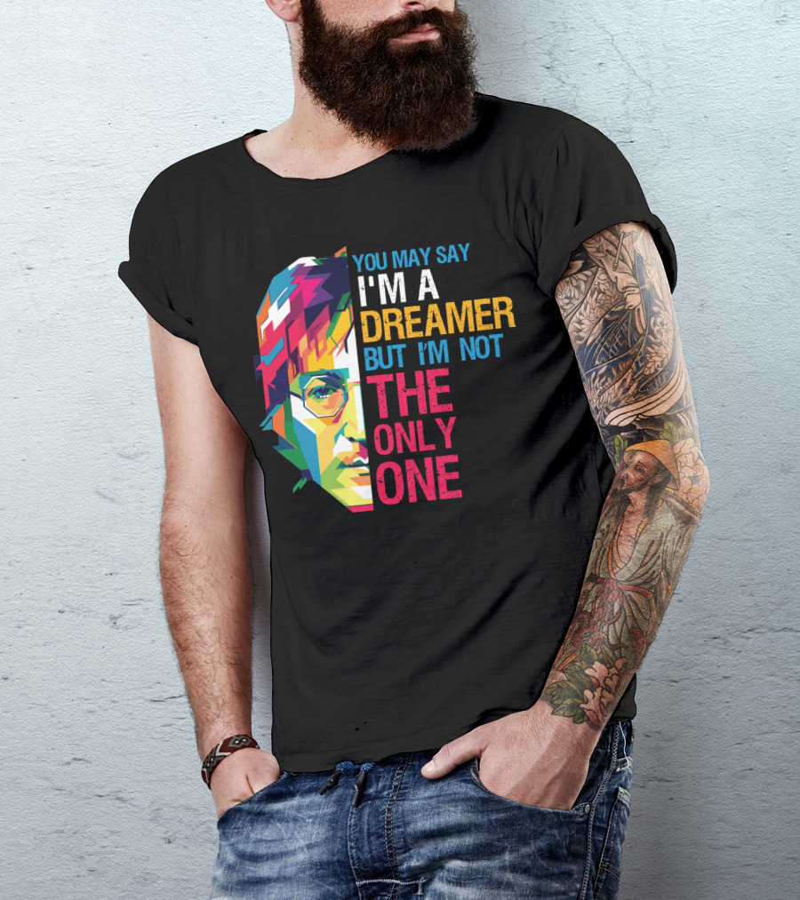You May Say I'm A Dreamer But I'm Not The Only One Colorful T-Shirt