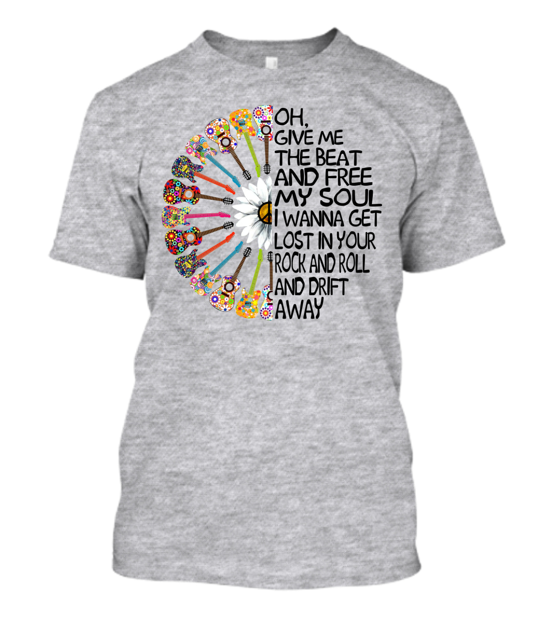 Oh Give Me The Beat And Free My Soul I Wanna Get Lost In Your Rock And Roll And Drift Away Guitars And Flowerburst T-Shirt