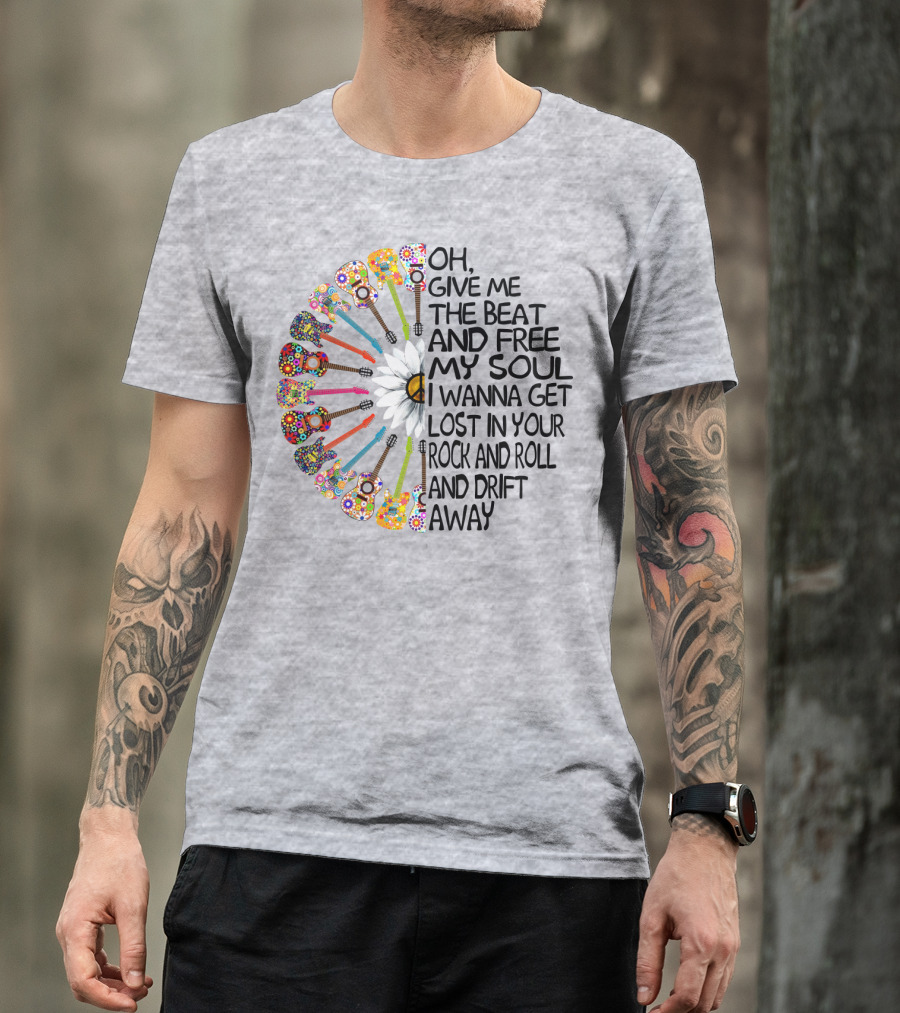 Oh Give Me The Beat And Free My Soul I Wanna Get Lost In Your Rock And Roll And Drift Away Guitars And Flowerburst T-Shirt