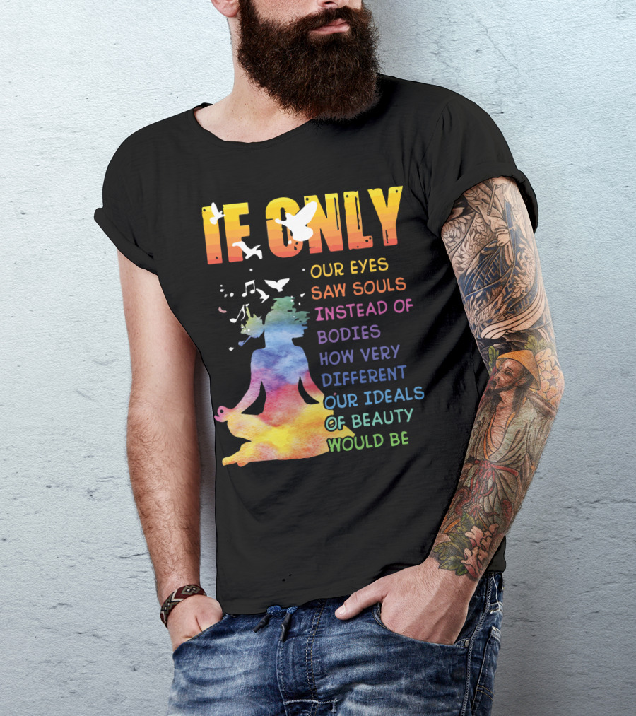 If Only Our Eyes Saw Souls Instead Of Bodies How Very Different Our Ideals Of Beauty Would Be T-Shirt
