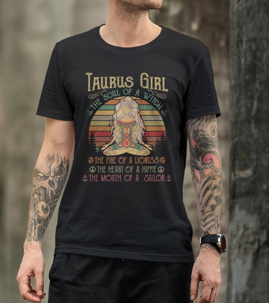 Taurus Girl The Soul Of A Witch The Fire Of A Lioness The Heart Of A Hippie The Mouth Of A Sailor T-Shirt