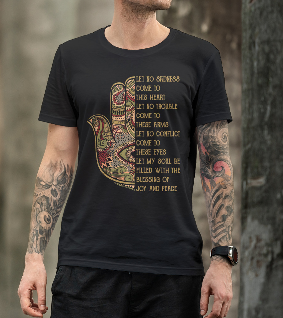 Let No Sadness Come To This Heart Let No Trouble Come To These Arms Let No Conflict Come To These Eyes Let My Soul Be Filled With The Blessing Of Joy And Peace T-Shirt