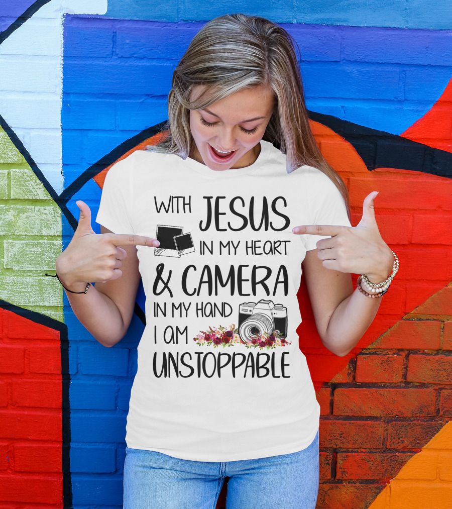 With Jesus In My Heart And Camera In My Hand I Am Unstoppable T-Shirt