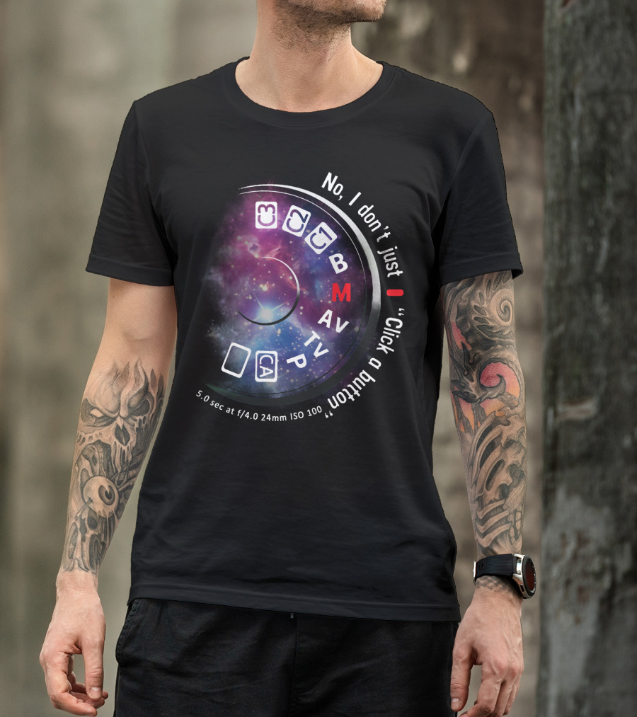 No I Don't Just Click A Button Aperture ISO AV TV M Photography Dial T-Shirt