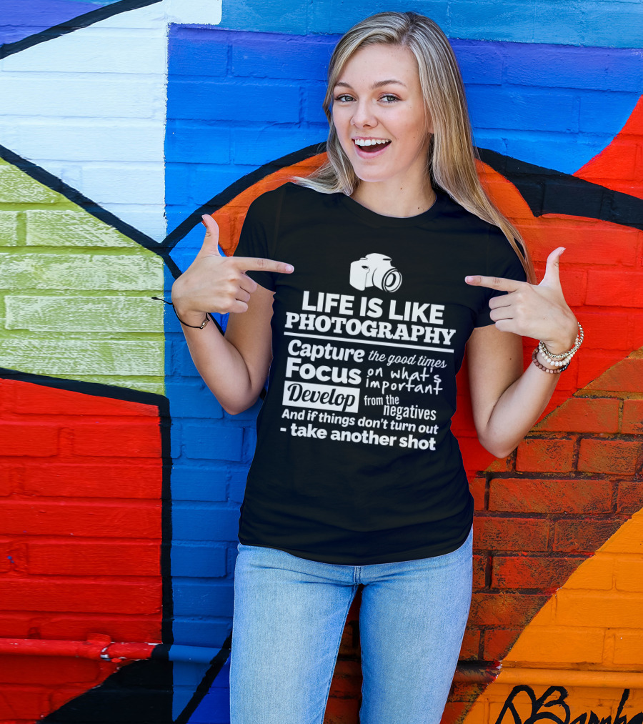 Life Is Like Photography Capture Focus Develop Negatives Take Another Shot T-Shirt