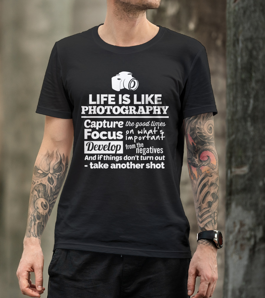 Life Is Like Photography Capture Focus Develop Negatives Take Another Shot T-Shirt