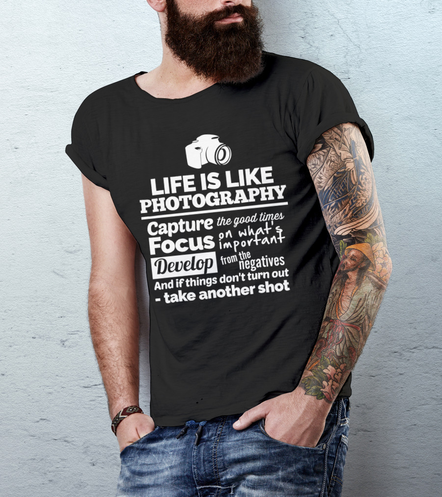 Life Is Like Photography Capture Focus Develop Negatives Take Another Shot T-Shirt