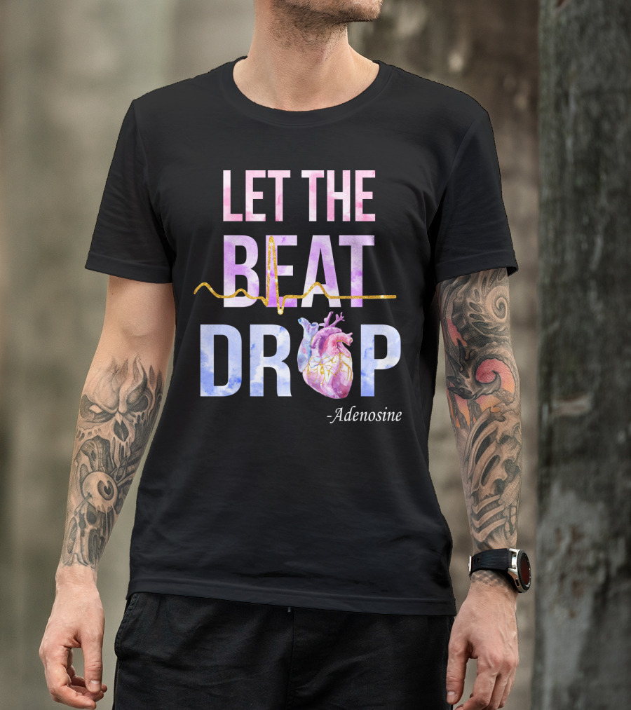 Let The Beat Drop -Adenosine EKG Heartbeat T-Shirt