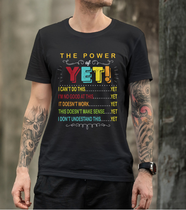 The Power Of Yet I Can't Do This I'm No Good At This It Doesn't Work This Doesn't Make Sense I Don't Understand This T-Shirt
