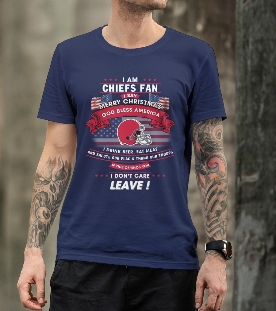 I Am Chiefs Fan Merry Christmas God Bless America Salute Our Flag Thank Our Troops Leave T-Shirt