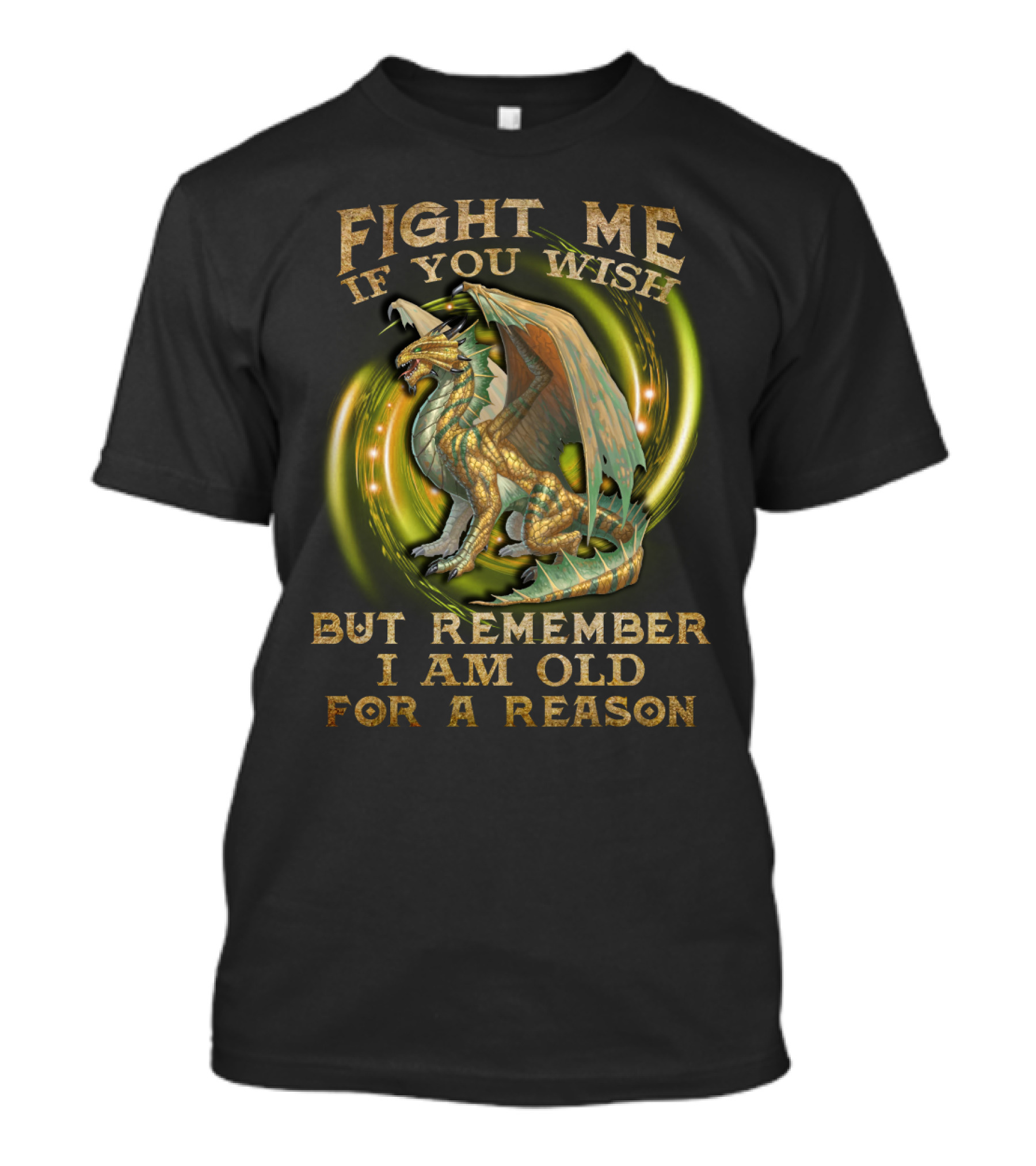FIGHT ME IF YOU WISH BUT REMEMBER I AM OLD FOR A REASON DRAGON T-Shirt