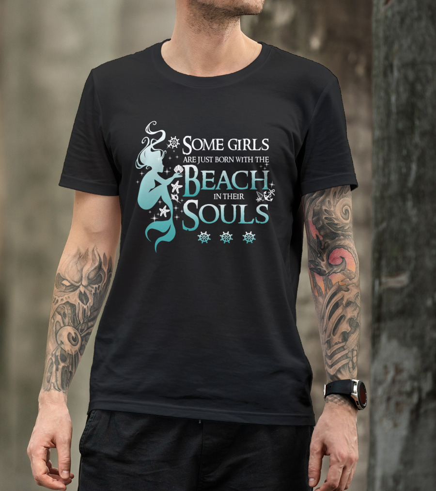 Some Girls Are Just Born With The Beach In Their Souls Mermaid T-Shirt