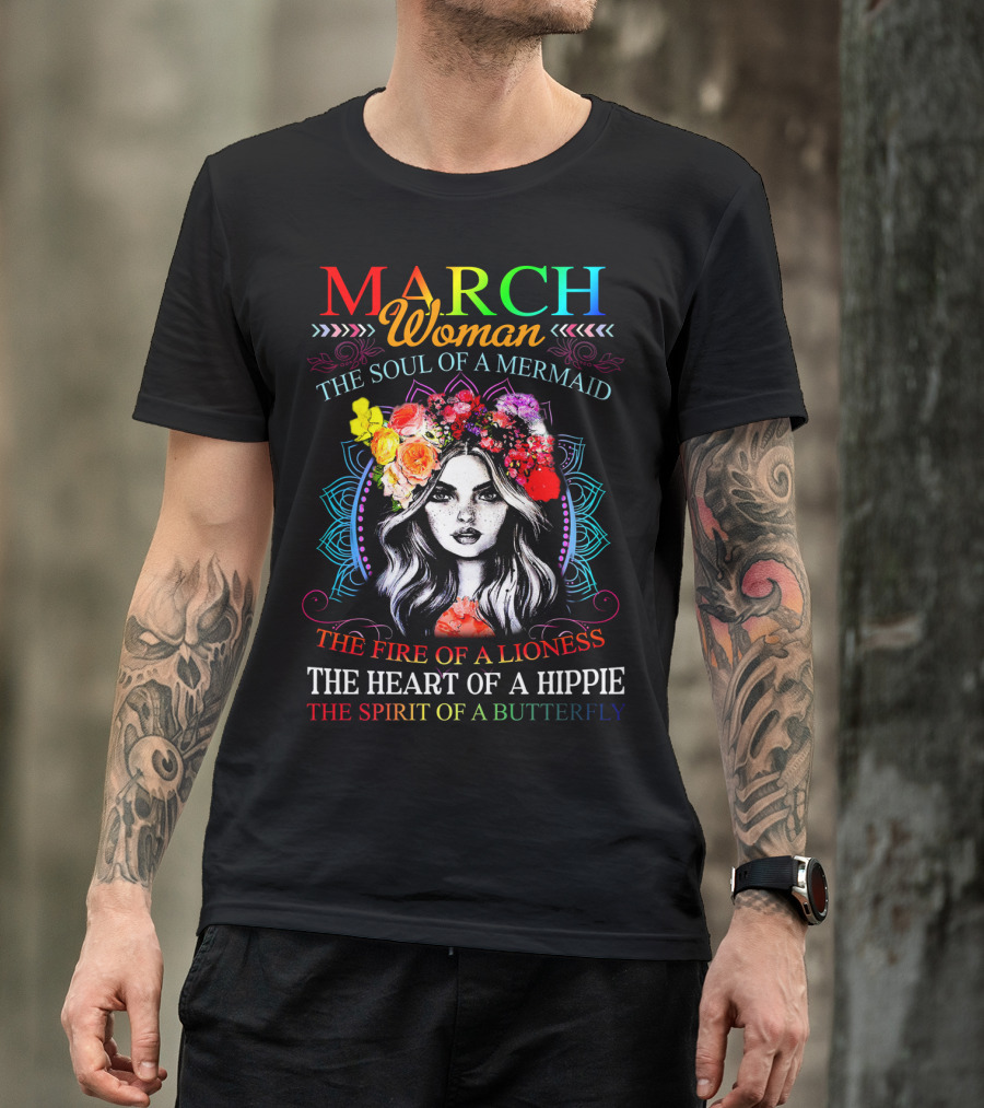 MARCH Woman The Soul Of A Mermaid The Fire Of A Lioness The Heart Of A Hippie The Spirit Of A Butterfly T-Shirt