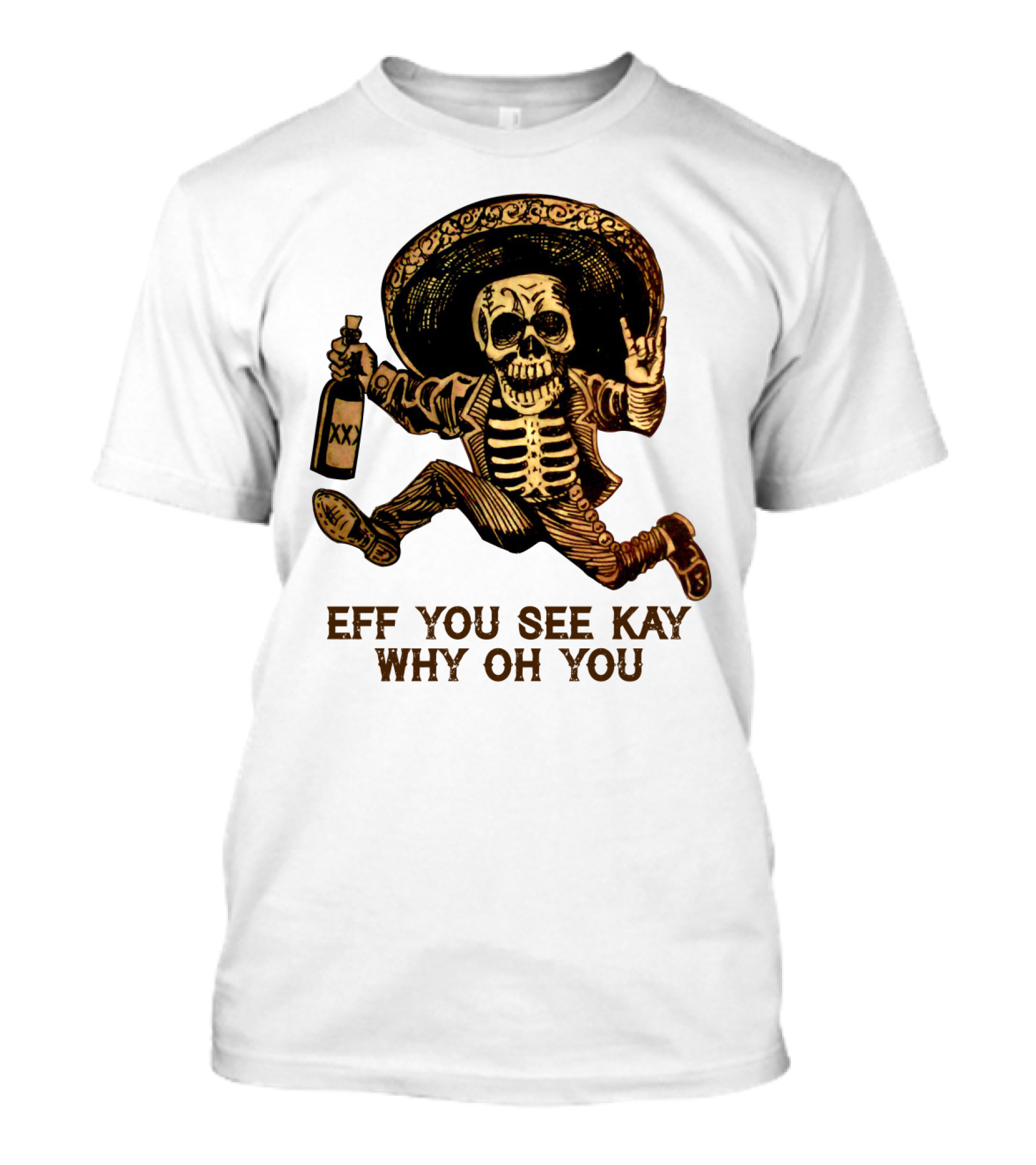 Eff You See Kay Why Oh You Skeleton Sombrero Bottled Gesture T-Shirt