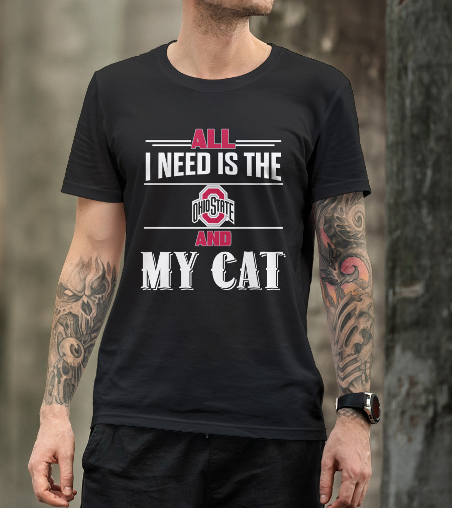 All I Need Is The Ohio State And My Cat T-Shirt