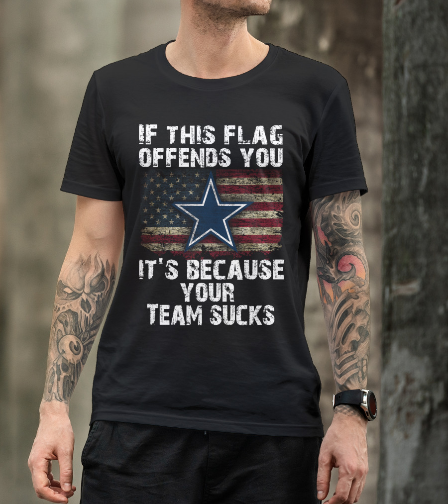 Dallas Cowboys If This Flag Offends You It's Because Your Team Sucks T-Shirt