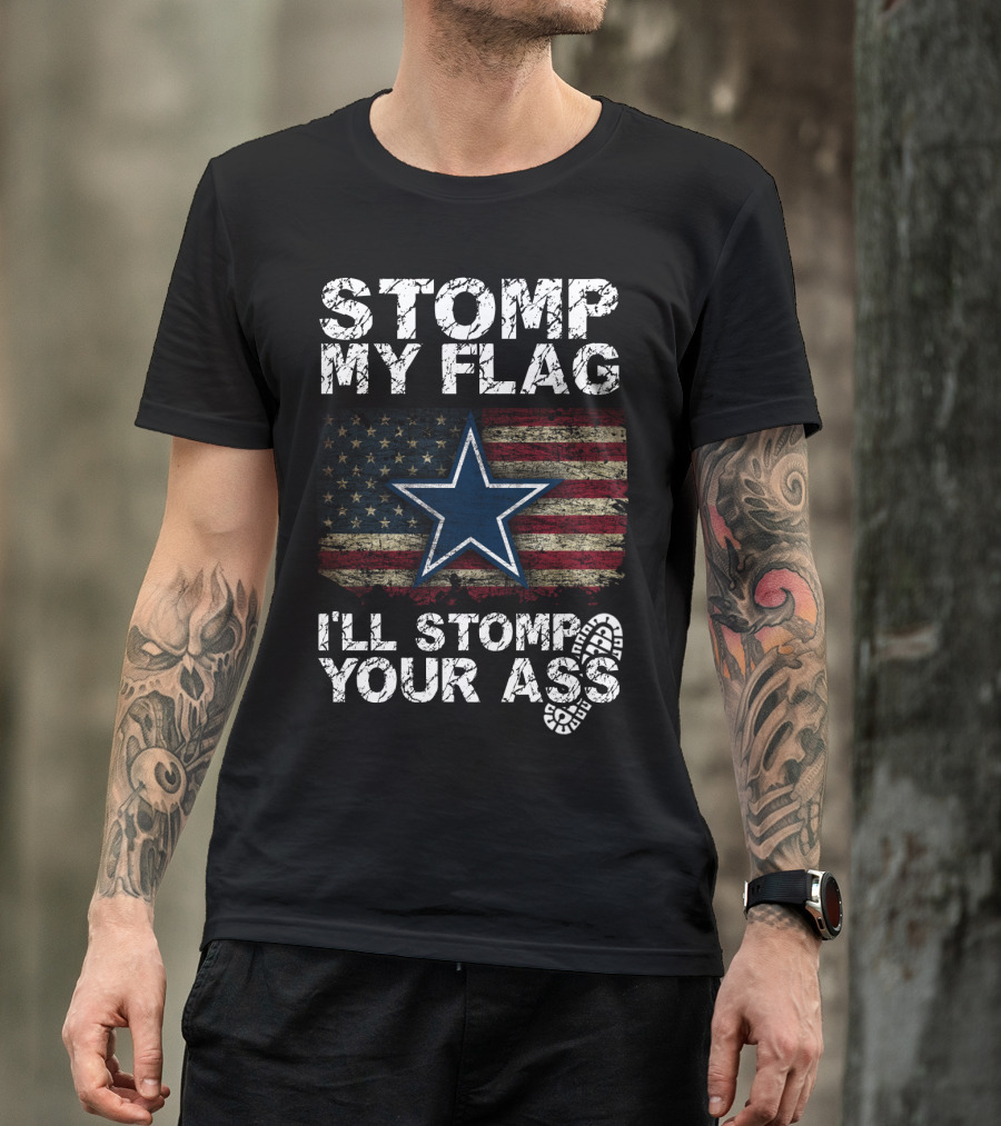 Stomp My Flag I'll Stomp Your Ass Dallas Cowboys Star Usa Flag T-Shirt