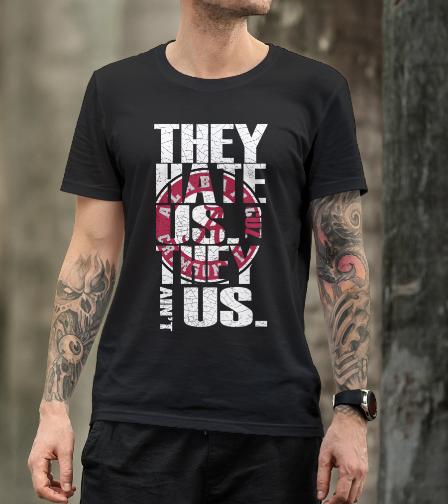 They Hate Us Cuz They Aint Us Alabama Crimson Tide T-Shirt