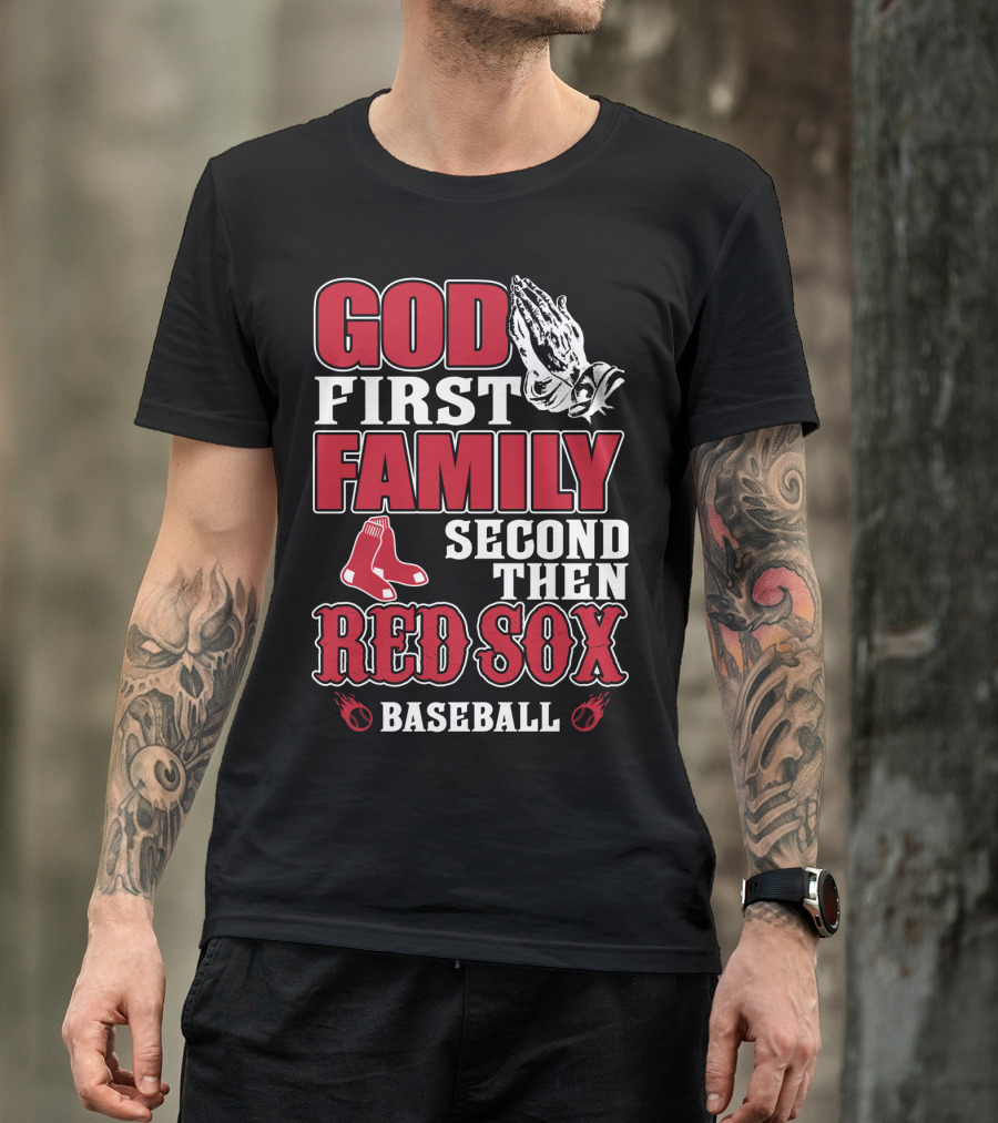 God First Family Second Then Boston Red Sox Baseball T-Shirt