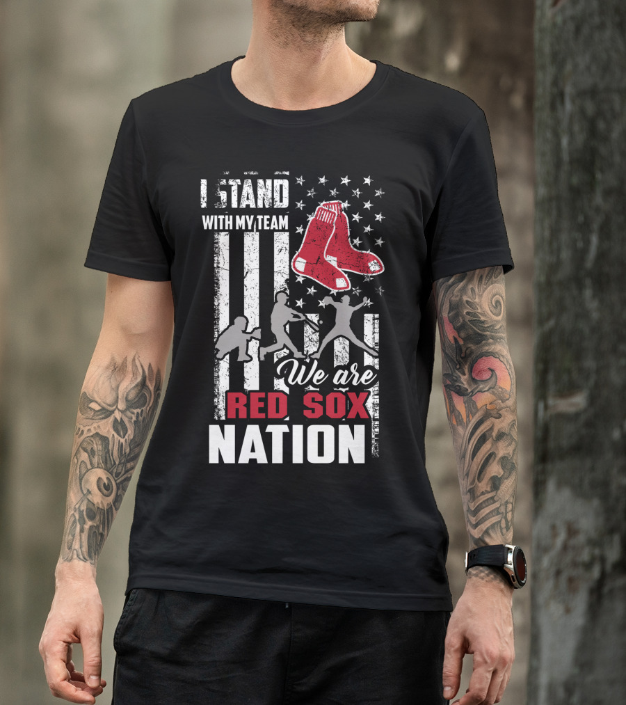 I Stand With My Team We Are Boston Red Sox Nation T-Shirt