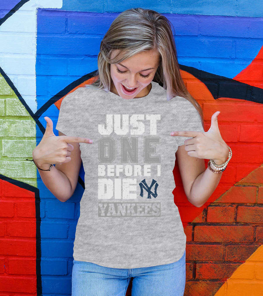Just One Before I Die New York Yankees T-Shirt