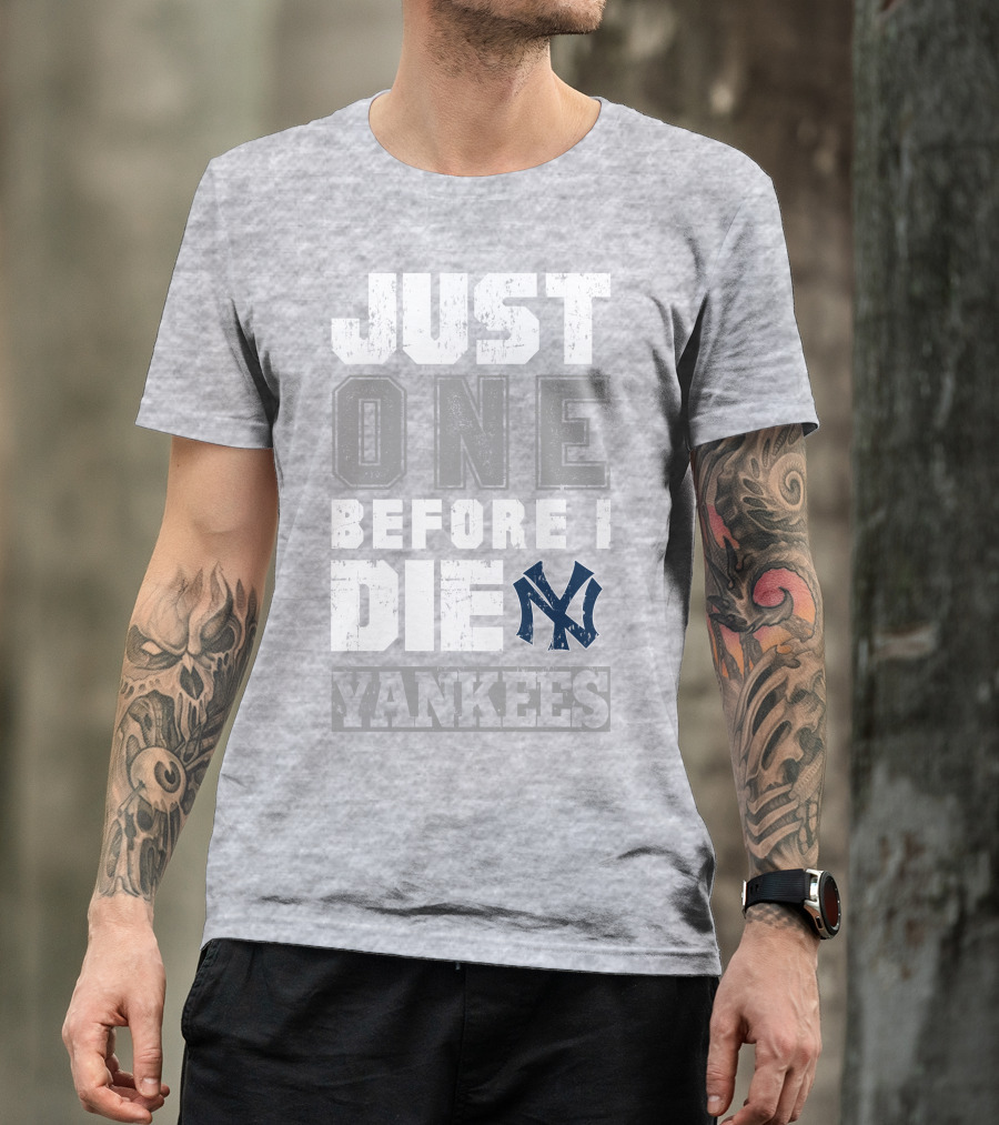 Just One Before I Die New York Yankees T-Shirt