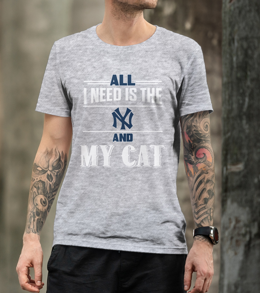 All I Need Is The New York Yankees And My Cat T-Shirt